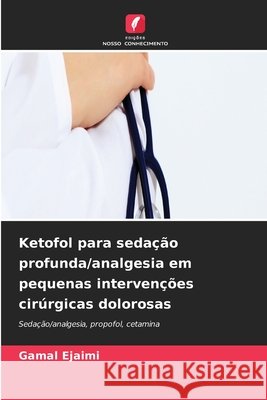 Ketofol para sedação profunda/analgesia em pequenas intervenções cirúrgicas dolorosas Ejaimi, Gamal 9786630133707 Edicoes Nosso Conhecimento - książka