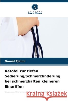 Ketofol zur tiefen Sedierung/Schmerzlinderung bei schmerzhaften kleineren Eingriffen Ejaimi, Gamal 9786630118346 Verlag Unser Wissen - książka