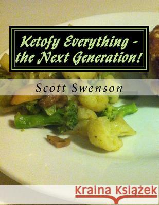 Ketofy Everything - the Next Generation!: More ketofied recipes from She Calls Me Hobbit Swenson, Scott 9781540521521 Createspace Independent Publishing Platform - książka