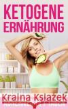 Ketogene Ernährung: Abnehmen in Nur 7 Tagen Bauer, Anne 9781544643298 Createspace Independent Publishing Platform