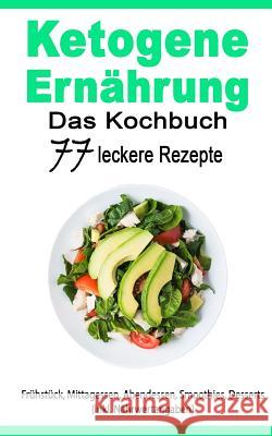 Ketogene Ernährung: Das Kochbuch: 77 Leckere Rezepte - Frühstück, Mittagessen, Abendessen, Smoothies, Desserts (Inkl. Nährwertangaben) Coaching, 55 Minuten 9781547190881 Createspace Independent Publishing Platform - książka