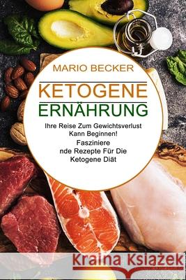 Ketogene Ernährung: Faszinierende Rezepte Für Die Ketogene Diät (Ihre Reise Zum Gewichtsverlust Kann Beginnen!) Becker, Mario 9781990084843 Knowledge Icons - książka