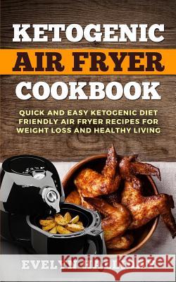 Ketogenic Air Fryer Cookbook: Quick and Easy Ketogenic Diet Friendly Air Fryer Recipes for Weight Loss and Healthy Living Evelyn Halliday 9781731516909 Independently Published - książka