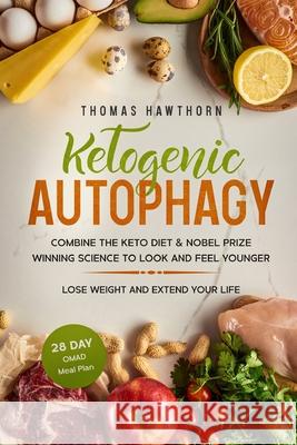 Ketogenic Autophagy: Combine the Keto Diet & Nobel Prize Winning Science to Look and Feel Younger, Lose Weight and Extend Your Life + 28 Da Thomas Hawthorn 9781071445402 Independently Published - książka