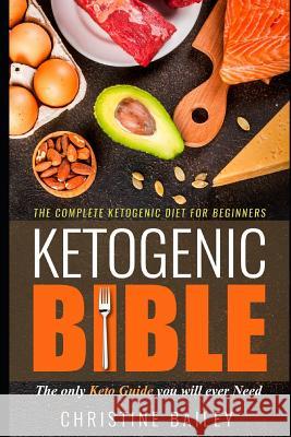 Ketogenic Bible: The Complete Ketogenic Diet for Beginners Christine Bailey 9781798513897 Independently Published - książka