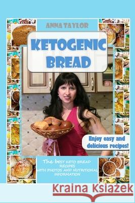 Ketogenic Bread. Cookbook: The Best Keto Bread Recipes with Nutritional Information and Photos Anna Taylor 9781979360418 Createspace Independent Publishing Platform - książka
