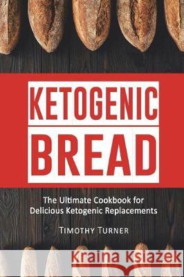 Ketogenic Bread: Ketogenic Cookbook for Bread, Muffins, Bagels and More Timothy Turner 9781723369797 Createspace Independent Publishing Platform - książka