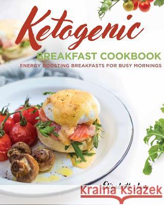 Ketogenic Breakfast Cookbook: Quick & Easy for Weekdays / Brunch for Weekends Elizabeth Jane 9780995534520 Elizabeth Jane - książka