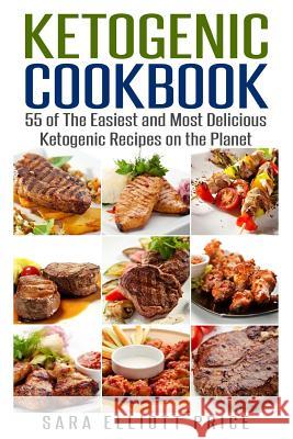 Ketogenic Cookbook: 55 of the Easiest and Most Delicious Ketogenic Recipes on the Planet Sara Elliott Price 9781511872126 Createspace - książka