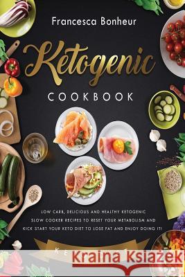Ketogenic Cookbook: Low carb, delicious and healthy ketogenic slow cooker recipes to reset your metabolism and kick start your keto diet t Bonheur, Francesca 9781544993348 Createspace Independent Publishing Platform - książka