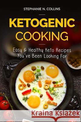 Ketogenic Cooking: Easy & Healthy Keto Recipes You've Been Looking For Stephanie N. Collins 9781717511669 Createspace Independent Publishing Platform - książka