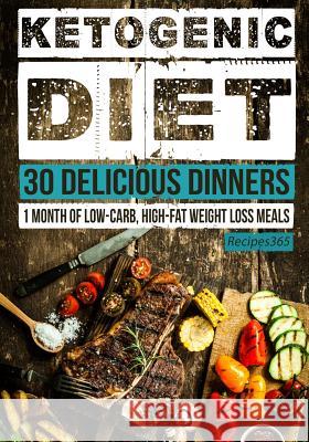 Ketogenic Diet: 30 Delicious Dinners: 1 Month of Low Carb, High Fat Weight Loss Meals Recipes365 Cookbooks 9781537040875 Createspace Independent Publishing Platform - książka