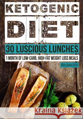 Ketogenic Diet: 30 Luscious Lunches: 1 Month of Low Carb, High Fat Weight Loss Meals Recipes365 Cookbooks 9781537040707 Createspace Independent Publishing Platform - książka