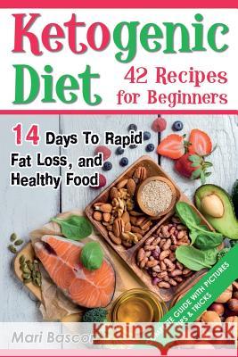 Ketogenic Diet 42 Recipes for Beginners: 14 Days to Rapid Fat Loss and Healthy Food (Full Color Edition) Mari Bascor 9781548290863 Createspace Independent Publishing Platform - książka