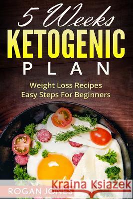Ketogenic Diet: 5 Weeks Ketogenic Plan - Weight Loss Recipes - Easy Steps For beginners Jones, Rogan 9781532933448 Createspace Independent Publishing Platform - książka