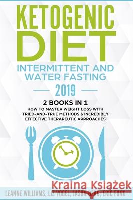 Ketogenic Diet - Intermittent and Water Fasting 2019: 2 Books In 1 - How to Master Weight Loss With Tried-And-True Methods & Incredibly Effective Ther Leanne Williams Liz Vogel Jason Berg 9781952296079 Travis Simmons - książka