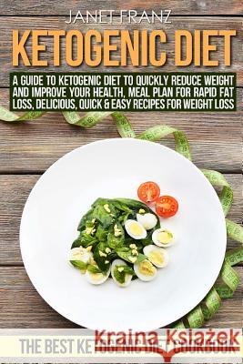 Ketogenic Diet: : A Guide to Ketogenic Diet to Quickly Reduce Weight and Improve Your Health, Meal Plan for Rapid Fat Loss, Delicious, Janet Franz 9781539380122 Createspace Independent Publishing Platform - książka