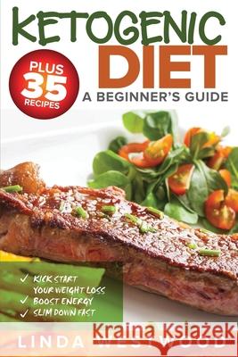 Ketogenic Diet: A Beginner's Guide PLUS 35 Recipes to Kick Start Your Weight Loss, Boost Energy, and Slim Down FAST! Linda Westwood 9781925997194 Venture Ink - książka