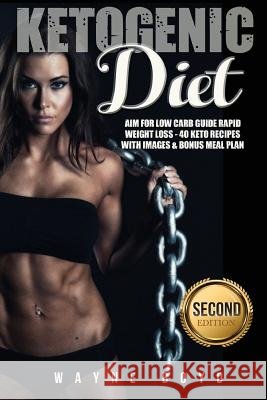 Ketogenic Diet: Aim for Low Carb Guide Rapid Weight Loss: 40 Keto Recipes w/ Images & Bonus Meal Plan Boyd, Wayne 9781544127262 Createspace Independent Publishing Platform - książka