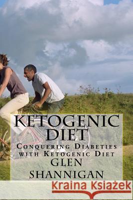 Ketogenic Diet: Conquering Diabetes with Ketogenic Diet Glen Shannigan 9781530980321 Createspace Independent Publishing Platform - książka