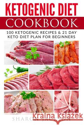 Ketogenic Diet Cookbook: 100 Ketogenic Diet Recipes & 21 Days Easy and Simple Keto Diet Plan Sharon Jackson 9781548715359 Createspace Independent Publishing Platform - książka