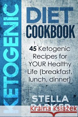 KETOGENIC DIET COOKBOOK - 45 Ketogenic Recipes for YOUR Healthy Life (breakfast, lunch, dinner) Parker, Stella 9781544952253 Createspace Independent Publishing Platform - książka