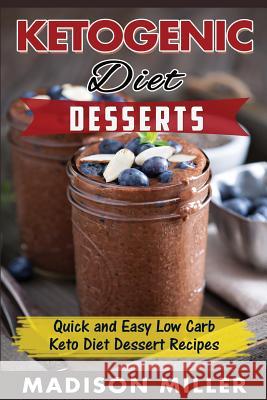 Ketogenic Diet: Desserts: Quick and Easy Low Carb Keto Diet Dessert Recipes Madison Miller 9781539530046 Createspace Independent Publishing Platform - książka