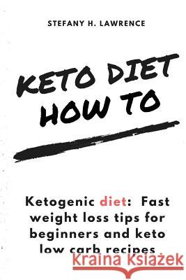 Ketogenic diet: Fast weight loss tips for beginners and keto low carb recipes Lawrence, Stefany H. 9781533300959 Createspace Independent Publishing Platform - książka