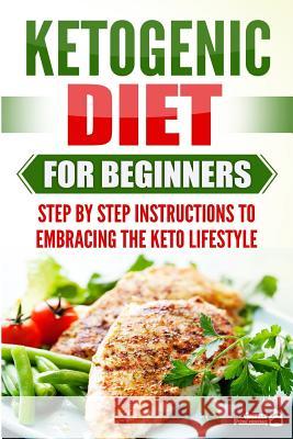 Ketogenic Diet for Beginners: Step by Step Instructions to Embracing the Keto Lifestyle Grizzly Publishing 9781718898561 Createspace Independent Publishing Platform - książka