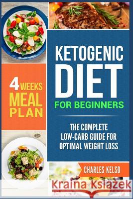 Ketogenic Diet for Beginners: The Complete Low-Carb Guide for Optimal Weight Loss. 4-Weeks Keto Meal Plan. Charles Kelso 9781982997458 Independently Published - książka