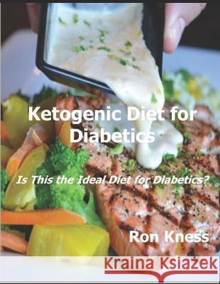 Ketogenic Diet for Diabetics: Is This the Ideal Diet for Diabetics? Ron Kness 9781687230430 Independently Published - książka