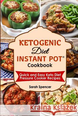 Ketogenic Diet Instant Pot Cookbook: Quick and Easy Keto Diet Pressure Cooker Recipes Sarah Spencer 9781790162253 Independently Published - książka