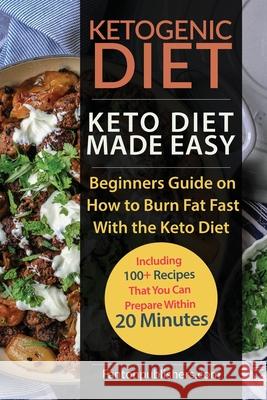Ketogenic Diet: Keto Diet Made Easy: Beginners Guide on How to Burn Fat Fast With the Keto Diet (Including 100+ Recipes That You Can P Fanton Publishers 9781951737009 Antony Mwau - książka