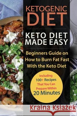 Ketogenic Diet: Keto Diet Made Easy: Beginners Guide on How to Burn Fat Fast With the Keto Diet (Including 100+ Recipes That You Can Prepare Within 20 Minutes) Fanton Publishers 9781722881931 Createspace Independent Publishing Platform - książka