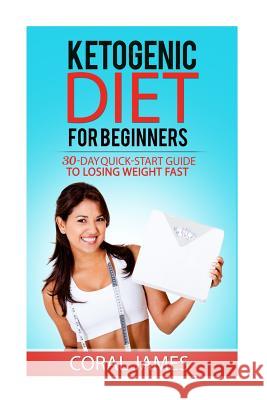 Ketogenic Diet (keto diet recipes, ketogenic diet for weight loss, ketogenic die: A 30-Day Quick-Start Guide To Losing Weight Fast (Ketogenic Diet, an James, Coral 9781532948336 Createspace Independent Publishing Platform - książka