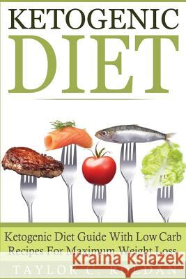 Ketogenic Diet: Ketogenic Diet Guide With Low Carb Recipes For Maximum Weight Loss Taylor C. Roldan 9781546752998 Createspace Independent Publishing Platform - książka