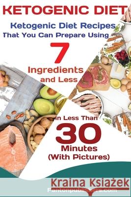 Ketogenic Diet: Ketogenic Diet Recipes That You Can Prepare Using 7 Ingredients and Less in Less Than 30 Minutes Publishers Fanton 9781951737375 Antony Mwau - książka