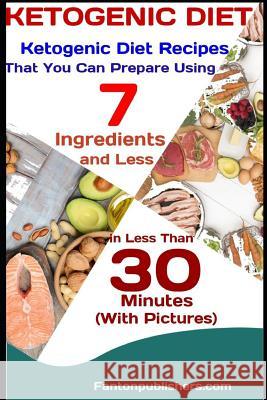 Ketogenic Diet: Ketogenic Diet Recipes That You Can Prepare Using 7 Ingredients and Less in Less Than 30 Minutes (With Pictures) Publishers, Fanton 9781728730417 Independently Published - książka
