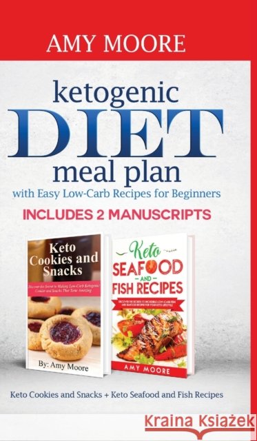 Ketogenic diet meal plan with Easy low-carb recipes for beginners: Includes 2 Manuscripts Keto Cookies and Snacks + Keto Seafood and Fish Recipes Amy Moore 9789657775042 Heirs Publishing Company - książka