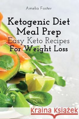 Ketogenic Diet Meal Prep: Easy Keto Recipes For Weight Loss Amelia Foster 9781803618944 Amelia Foster - książka