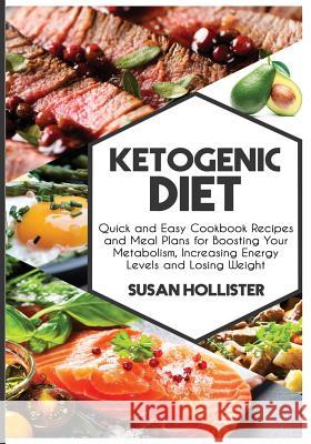 Ketogenic Diet: Quick and Easy Cookbook Recipes and Meal Plans for Boosting Your Metabolism, Increasing Energy Levels and Losing Weight Susan Hollister 9781981214334 Createspace Independent Publishing Platform - książka