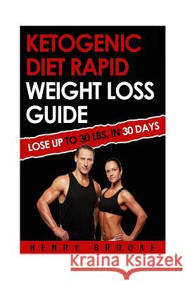Ketogenic Diet Rapid Weight Loss Guide: Lose Up To 30 Lbs. In 30 Days Brooke, Henry 9781514731253 Createspace - książka