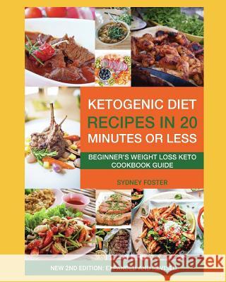 Ketogenic Diet Recipes in 20 Minutes or Less: Beginner's Weight Loss Keto Cookbook Guide (Ketogenic Cookbook, Complete Lifestyle Plan) Sydney Foster 9781986436199 Createspace Independent Publishing Platform - książka