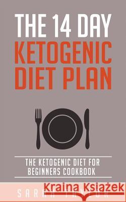 Ketogenic Diet: The 14 Day Ketogenic Diet Plan - The Ketogenic Diet For Beginner Taylor, Sarah 9781523823802 Createspace Independent Publishing Platform - książka