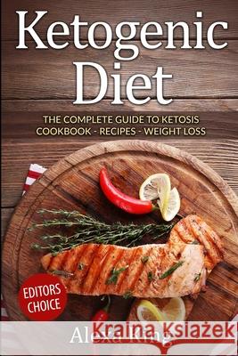 Ketogenic Diet: The Complete Guide To Ketosis - Ketogenic Diet Cookbook - Ketogenic Diet For Weight Loss - Ketogenic Recipes Alexa King 9781952117473 Fighting Dreams Productions Inc - książka