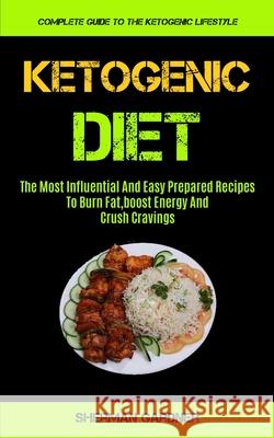 Ketogenic Diet: The Most Influential And Easy Prepared Recipes To Burn Fat, boost Energy And Crush Cravings (Complete Guide To The Ket Sherman Gardner 9781990061110 Micheal Kannedy - książka