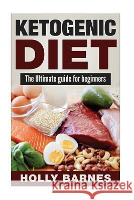 Ketogenic Diet: The Ultimate guide for beginners Barnes, Holly 9781544239712 Createspace Independent Publishing Platform - książka