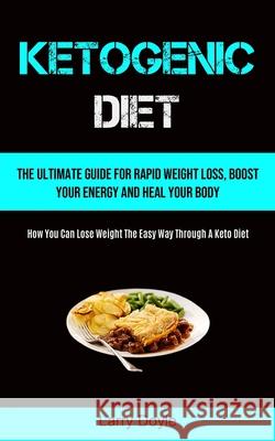 Ketogenic Diet: The Ultimate Guide For Rapid Weight Loss, Boost Your Energy And Heal Your Body (How You Can Lose Weight The Easy Way T Larry Doyle 9781990207525 Micheal Kannedy - książka