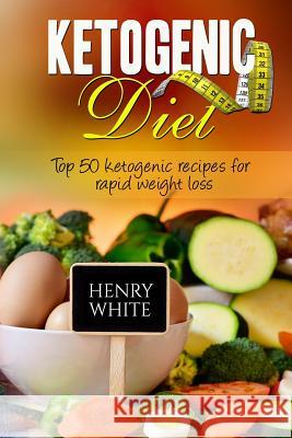 Ketogenic Diet: Top 50 ketogenic recipes for rapid weight loss: What is the ketogenic diet? How does the ketogenic diet necessitate we Henry White 9781545024256 Createspace Independent Publishing Platform - książka