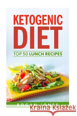 Ketogenic Diet: Top 50 Lunch Recipes Rogan Jones 9781535361378 Createspace Independent Publishing Platform - książka